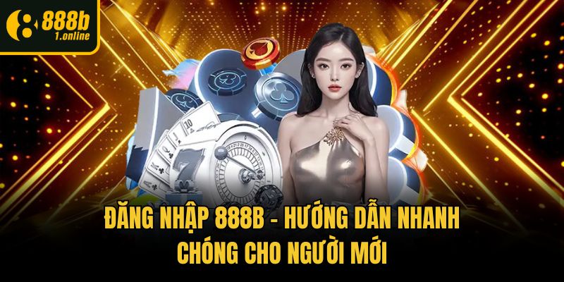 Đăng Nhập 888b - Hướng Dẫn Nhanh Chóng Cho Người Mới