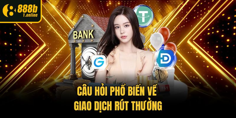 Câu hỏi phổ biến về giao dịch rút thưởng