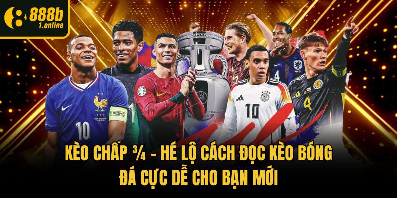 Kèo Chấp ¾ – Hé Lộ Cách Đọc Kèo Bóng Đá Cực Dễ Cho Bạn Mới