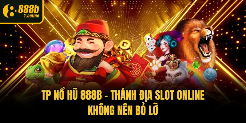 TP Nổ Hũ 888b - Thánh Địa Slot Online Không Nên Bỏ Lỡ
